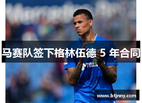 马赛队签下格林伍德 5 年合同